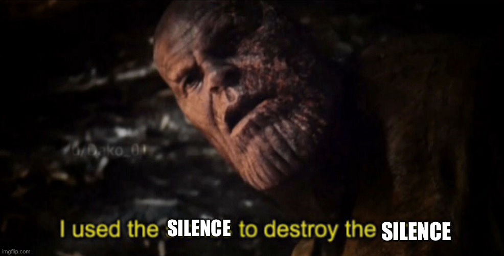 I used the stones to destroy the stones | SILENCE SILENCE | image tagged in i used the stones to destroy the stones | made w/ Imgflip meme maker