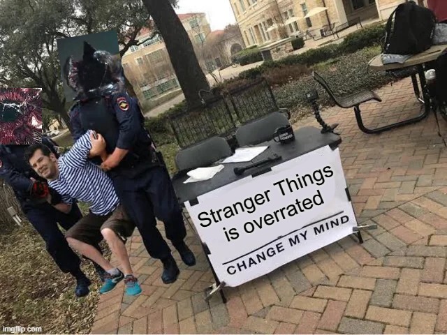 Change My Mind Guy Arrested | Stranger Things is overrated | image tagged in change my mind guy arrested | made w/ Imgflip meme maker