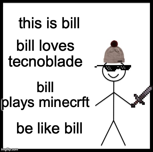 TECHNOBLADE NEVER DIES! | this is bill; bill loves tecnoblade; bill plays minecrft; be like bill | image tagged in memes,be like bill | made w/ Imgflip meme maker