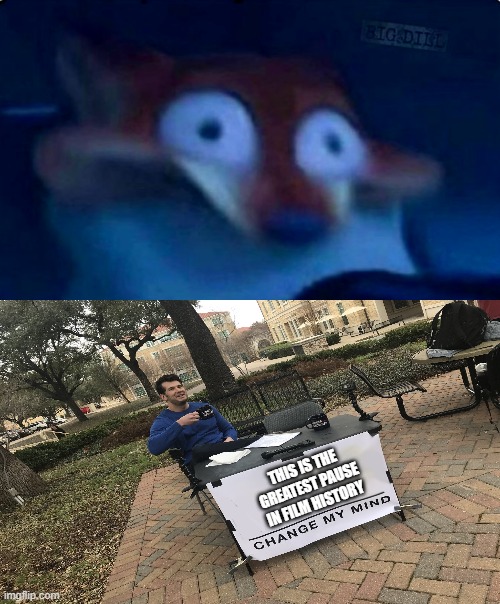 Best Pause EVER | THIS IS THE GREATEST PAUSE IN FILM HISTORY | image tagged in nick wilde | made w/ Imgflip meme maker