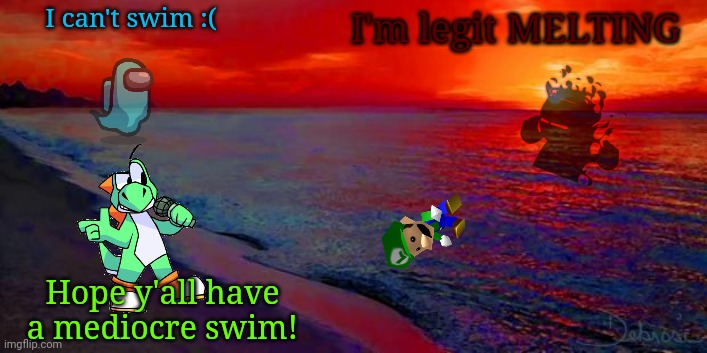 The Cyan_Official Pool | I'm legit MELTING; I can't swim :(; Hope y'all have a mediocre swim! | image tagged in ocean sunset | made w/ Imgflip meme maker
