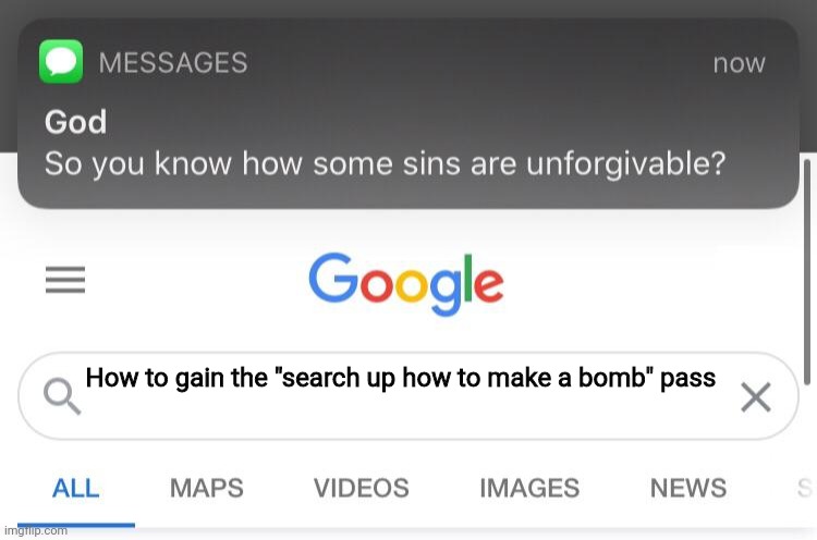So you know how some sins are unforgivable? (fixed text boxes) | How to gain the "search up how to make a bomb" pass | image tagged in so you know how some sins are unforgivable fixed text boxes | made w/ Imgflip meme maker