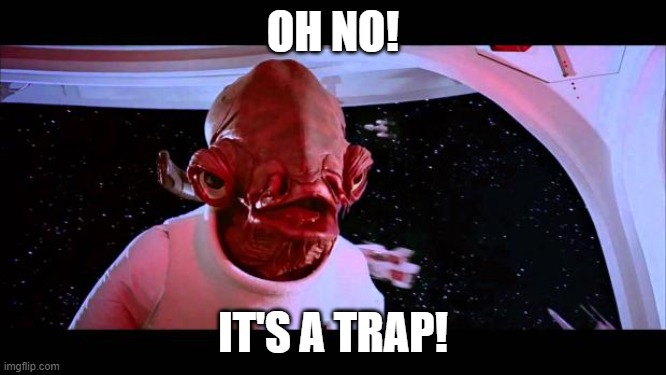 It's a trap  | OH NO! IT'S A TRAP! | image tagged in it's a trap | made w/ Imgflip meme maker