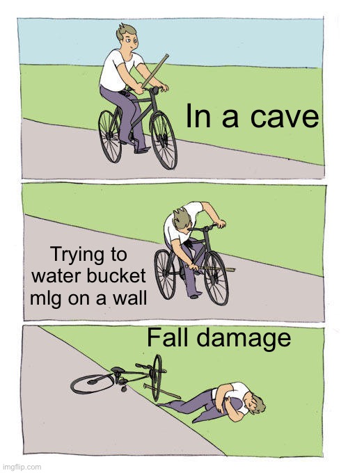 Bike Fall | In a cave; Trying to water bucket mlg on a wall; Fall damage | image tagged in memes,bike fall | made w/ Imgflip meme maker