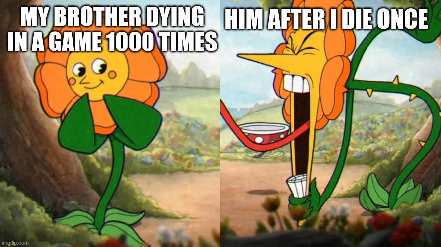 HIM AFTER I DIE ONCE; MY BROTHER DYING IN A GAME 1000 TIMES | image tagged in relatable | made w/ Imgflip meme maker