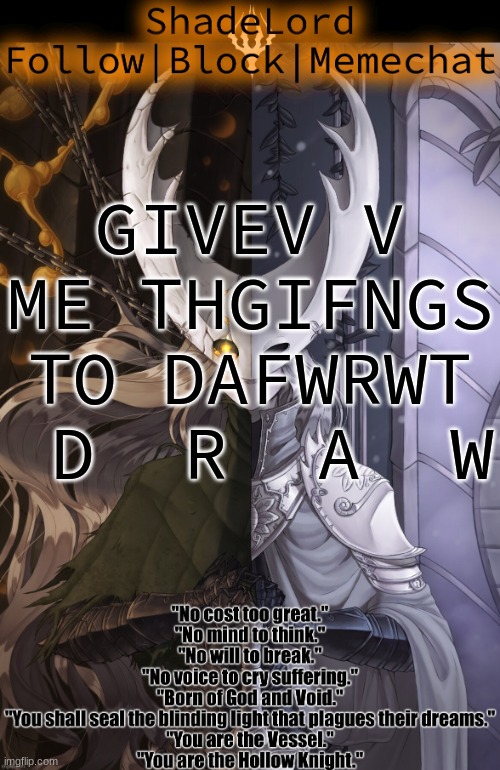 ShadeLord Announcement Template - The Hollow Knight | GIVEV V ME THGIFNGS TO DAFWRWT  D  R  A  W | image tagged in shadelord announcement template - the hollow knight | made w/ Imgflip meme maker