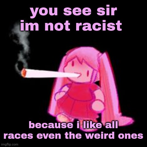 domt cancel me | you see sir im not racist; because i like all races even the weird ones | image tagged in mutantheart | made w/ Imgflip meme maker