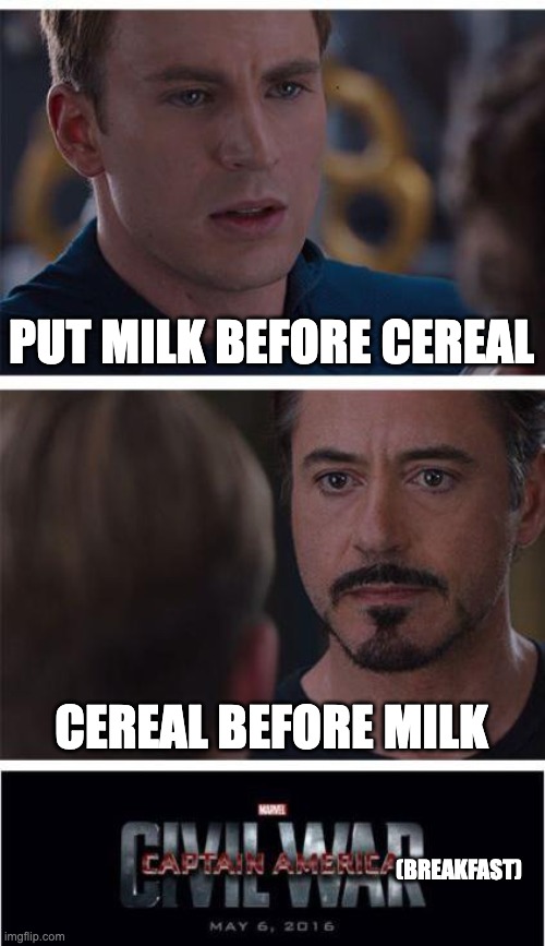 Marvel Civil War 1 | PUT MILK BEFORE CEREAL; CEREAL BEFORE MILK; (BREAKFAST) | image tagged in memes,marvel civil war 1,breakfast | made w/ Imgflip meme maker