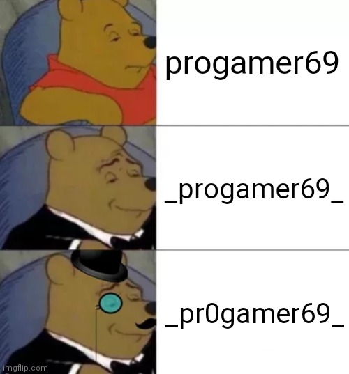 When you switch the O with 0 in your gamertag | progamer69; _progamer69_; _pr0gamer69_ | image tagged in fancy pooh | made w/ Imgflip meme maker