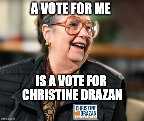 A VOTE FOR ME; IS A VOTE FOR 
CHRISTINE DRAZAN | image tagged in memes,gop,women's rights,healthcare,oregon,westcoast | made w/ Imgflip meme maker