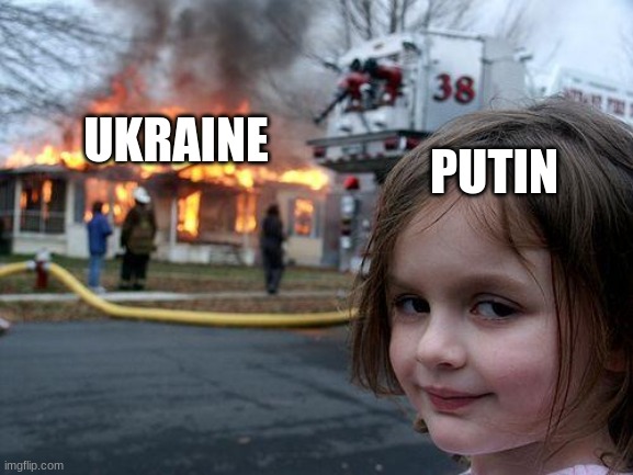 This is true tho. And its sad | PUTIN; UKRAINE | image tagged in memes,disaster girl | made w/ Imgflip meme maker