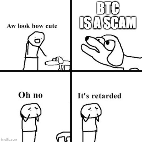 btc is a scam | BTC IS A SCAM | image tagged in oh no its retarted | made w/ Imgflip meme maker