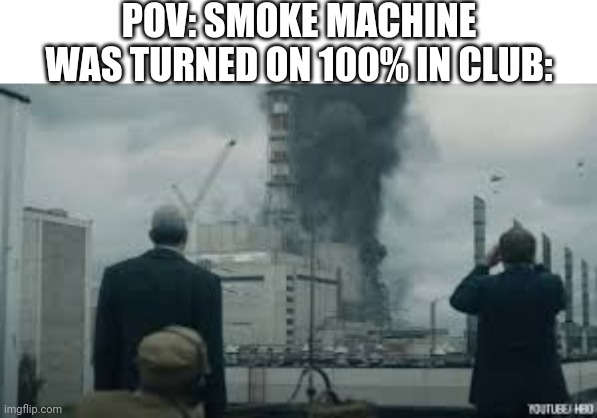 POV: SMOKE MACHINE WAS TURNED ON 100% IN CLUB: | made w/ Imgflip meme maker