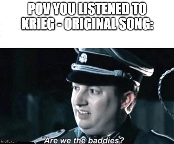 "the shall make mountains of our corpses to earn a scrap of his forgiveness" | POV YOU LISTENED TO KRIEG - ORIGINAL SONG: | image tagged in are we the baddies,warhammer 40k | made w/ Imgflip meme maker