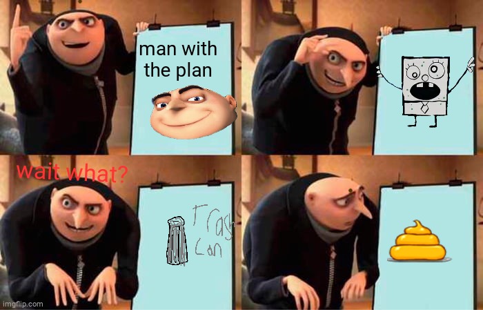 Gru's Plan | man with the plan; wait what? | image tagged in memes,gru's plan | made w/ Imgflip meme maker