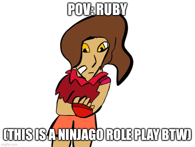 This is a first(I think, rules in description) prompt: you see her do a flip | POV: RUBY; (THIS IS A NINJAGO ROLE PLAY BTW) | image tagged in ruby oc,fan made powers and canon characters allowed,no overpowered ocs,erp in memechat,ninjago characters only | made w/ Imgflip meme maker