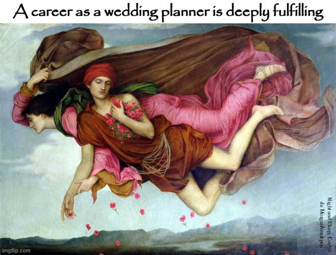 Joy | A career as a wedding planner is deeply fulfilling; Night and Sleep, Evelyn
de Morgan/minkpen | image tagged in art memes,happiness,cynic,love,marriage,pre-raphaelites | made w/ Imgflip meme maker
