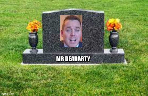 mrhegarty | MR DEADARTY | image tagged in funny,mr hegarty | made w/ Imgflip meme maker