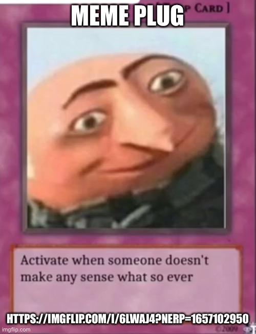 MEME PLUG; HTTPS://IMGFLIP.COM/I/6LWAJ4?NERP=1657102950 | made w/ Imgflip meme maker