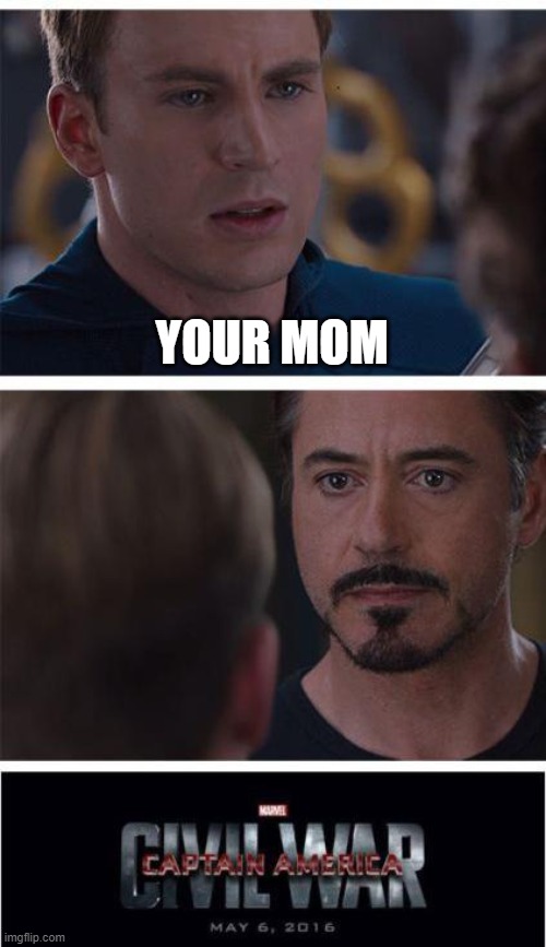 im out of memes now | YOUR MOM | image tagged in memes,marvel civil war 1 | made w/ Imgflip meme maker