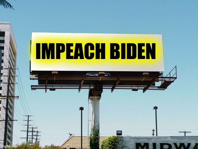 Impeach 46 | IMPEACH BIDEN | image tagged in bills board again gone tomorrow meme if all memes today | made w/ Imgflip meme maker
