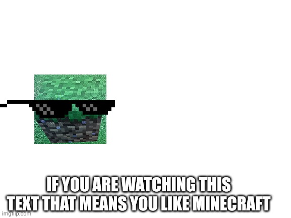 Click here for luck | IF YOU ARE WATCHING THIS TEXT THAT MEANS YOU LIKE MINECRAFT | image tagged in blank white template | made w/ Imgflip meme maker