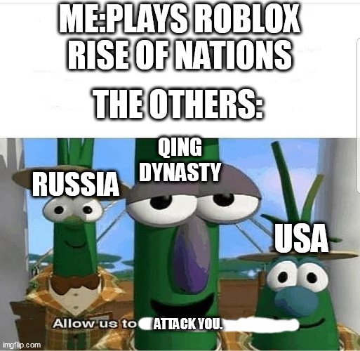 Roblox RON in a nutshell | ME:PLAYS ROBLOX RISE OF NATIONS; THE OTHERS:; QING DYNASTY; RUSSIA; USA; ATTACK YOU. | image tagged in allow us to introduce ourselves,roblox meme | made w/ Imgflip meme maker