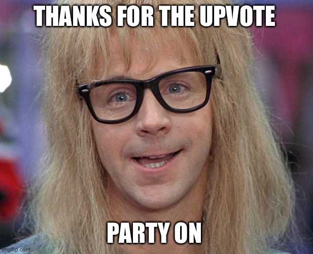 GARTH | THANKS FOR THE UPVOTE PARTY ON | image tagged in garth | made w/ Imgflip meme maker