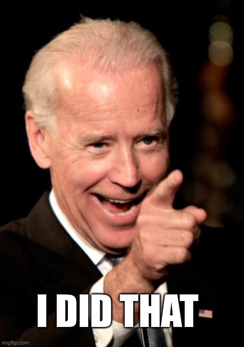 Smilin Biden Meme | I DID THAT | image tagged in memes,smilin biden | made w/ Imgflip meme maker