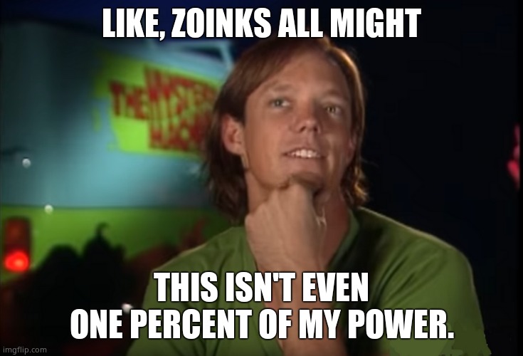 1% of Shaggy's power | LIKE, ZOINKS ALL MIGHT THIS ISN'T EVEN ONE PERCENT OF MY POWER. | image tagged in 1 of shaggy's power | made w/ Imgflip meme maker