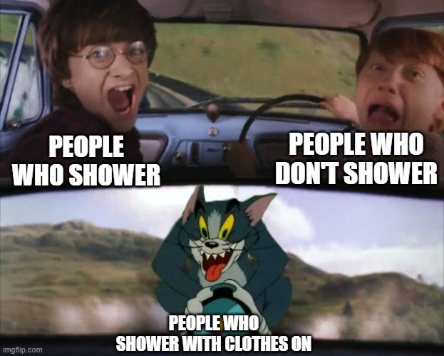 Who'd actually do that? | PEOPLE WHO DON'T SHOWER; PEOPLE WHO SHOWER; PEOPLE WHO SHOWER WITH CLOTHES ON | image tagged in tom chasing harry and ron weasly | made w/ Imgflip meme maker