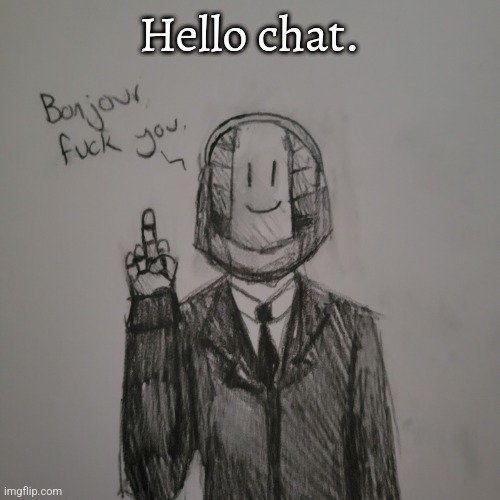 Hello chat. | made w/ Imgflip meme maker