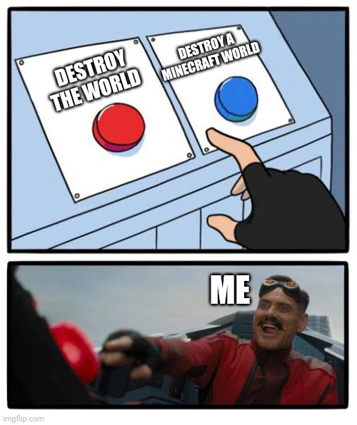Red and blue button | DESTROY THE WORLD DESTROY A MINECRAFT WORLD ME | image tagged in red and blue button | made w/ Imgflip meme maker