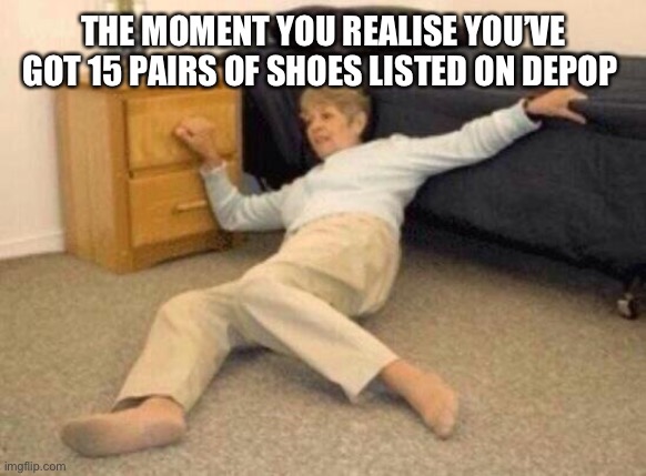 Shoes, shock | THE MOMENT YOU REALISE YOU’VE GOT 15 PAIRS OF SHOES LISTED ON DEPOP | image tagged in woman falling in shock | made w/ Imgflip meme maker