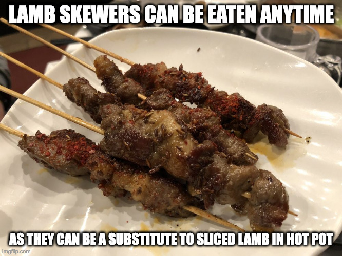 Lamb Skewers | LAMB SKEWERS CAN BE EATEN ANYTIME; AS THEY CAN BE A SUBSTITUTE TO SLICED LAMB IN HOT POT | image tagged in food,memes | made w/ Imgflip meme maker