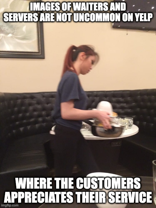 Waiters and Servers on Yelp | IMAGES OF WAITERS AND SERVERS ARE NOT UNCOMMON ON YELP; WHERE THE CUSTOMERS APPRECIATES THEIR SERVICE | image tagged in yelp,waiter,memes | made w/ Imgflip meme maker
