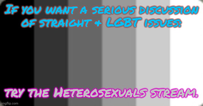 Link in comment | If you want a serious discussion
of straight & LGBT issues:; try the Heterosexuals stream. | image tagged in straight flag,tolerance,imgflip community,understanding | made w/ Imgflip meme maker