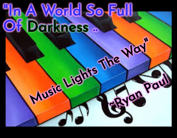 Colors Of A Song | "In A World So Full
Of Darkness .. Darkness; Music Lights The Way"
 
 
        ~Ryan Paul | image tagged in the many colors of music | made w/ Imgflip meme maker