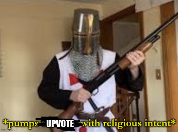 Before you ask, no I am not an upvote beggar | UPVOTE | image tagged in loads shotgun with religious intent | made w/ Imgflip meme maker