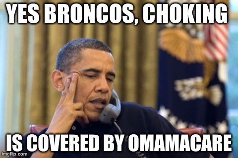 Broncos Choke! | YES BRONCOS, CHOKING  IS COVERED BY OMAMACARE | image tagged in broncos | made w/ Imgflip meme maker