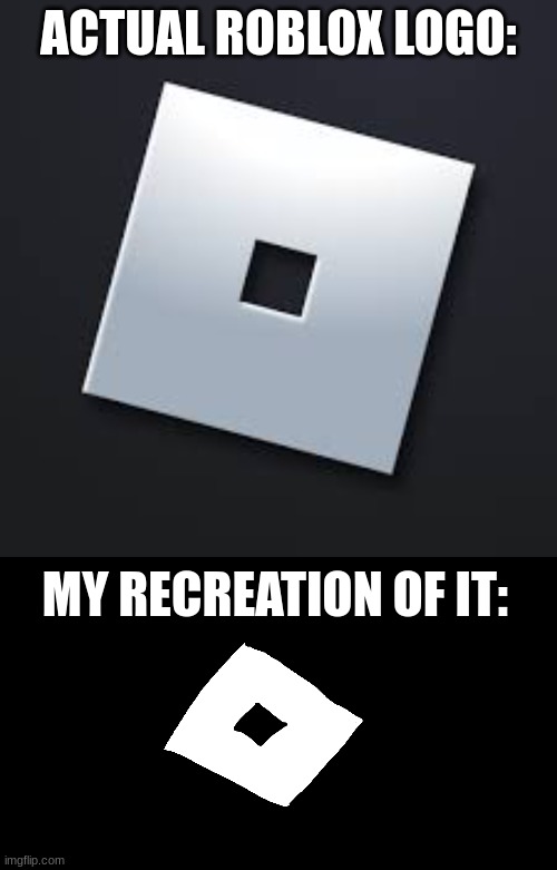 recreating the roblox logo | ACTUAL ROBLOX LOGO:; MY RECREATION OF IT: | image tagged in fun,funny | made w/ Imgflip meme maker
