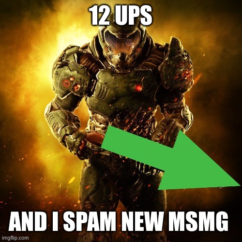 Quake | 12 UPS; AND I SPAM NEW MSMG | image tagged in doomguy upvotes | made w/ Imgflip meme maker