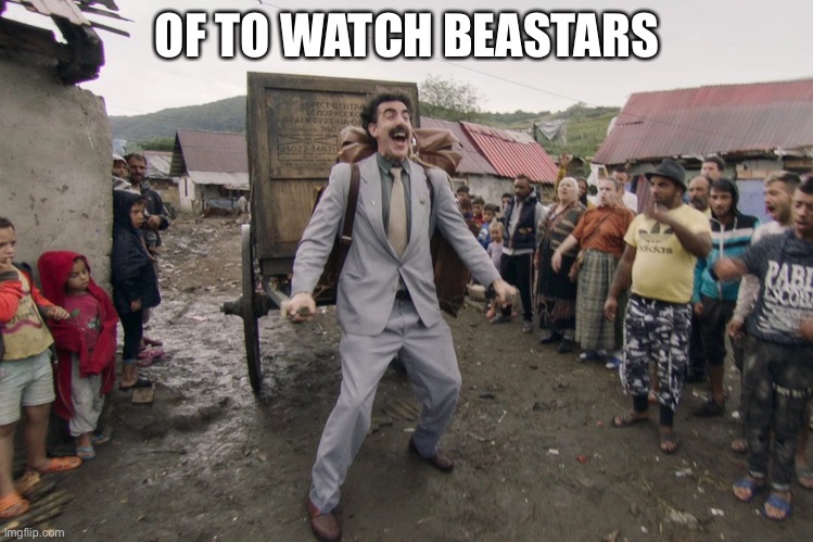 Idk what it’s about but imma watch it | OF TO WATCH BEASTARS | image tagged in borat i go to america | made w/ Imgflip meme maker