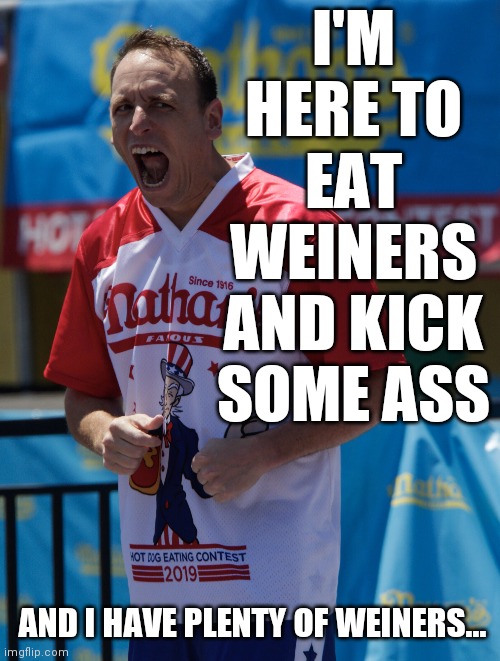 I'll have 2, all the way | I'M HERE TO EAT WEINERS AND KICK SOME ASS; AND I HAVE PLENTY OF WEINERS... | image tagged in chestnut,american hero,mayo | made w/ Imgflip meme maker