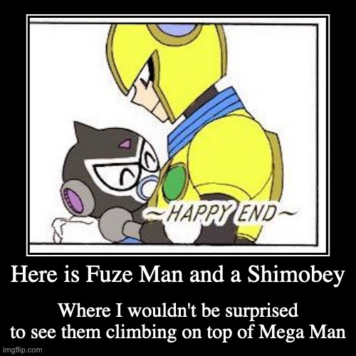 Fuze Man and Shimobey | image tagged in demotivationals,megaman,fuzeman,shimobey | made w/ Imgflip demotivational maker
