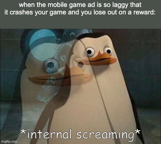 Private Internal Screaming | when the mobile game ad is so laggy that it crashes your game and you lose out on a reward: | image tagged in private internal screaming | made w/ Imgflip meme maker
