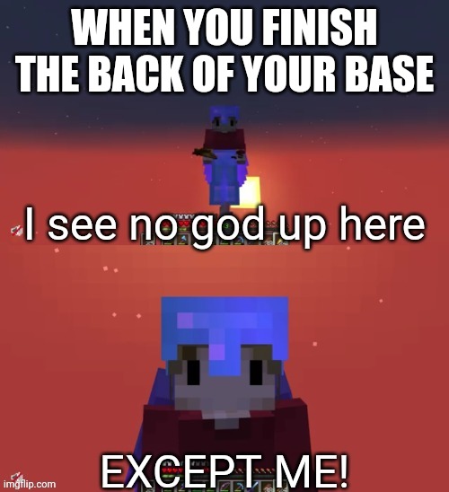 I see no god up here except me Grian | WHEN YOU FINISH THE BACK OF YOUR BASE | image tagged in i see no god up here except me grian | made w/ Imgflip meme maker