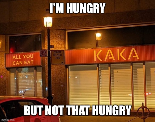 Kaka | I’M HUNGRY; BUT NOT THAT HUNGRY | image tagged in hungry | made w/ Imgflip meme maker