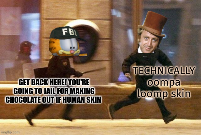 Get him. He's trying to get away! | TECHNICALLY oompa loomp skin; GET BACK HERE! YOU'RE GOING TO JAIL FOR MAKING CHOCOLATE OUT IF HUMAN SKIN | image tagged in protester running from riot police,creepy condescending wonka,get him,why is the fbi here | made w/ Imgflip meme maker