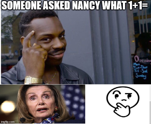 sometimes arithmetic calculations are Extremely  Perplexing! |  SOMEONE ASKED NANCY WHAT 1+1= | image tagged in nancy pelosi,math  dumb duh,math can be   hard,not sure she can figure this out | made w/ Imgflip meme maker